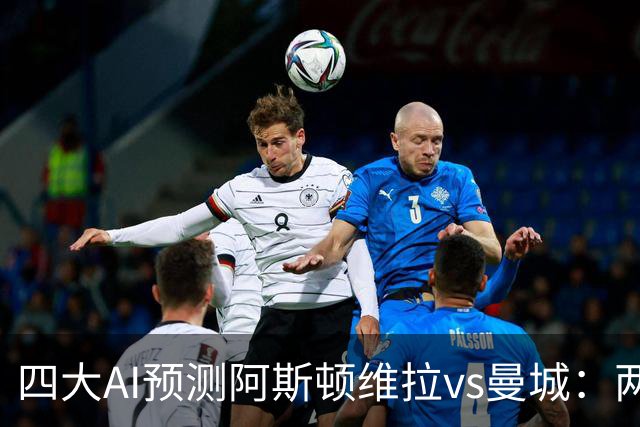 四大AI预测阿斯顿维拉vs曼城：两家看好客胜，豆包猜维拉冷门