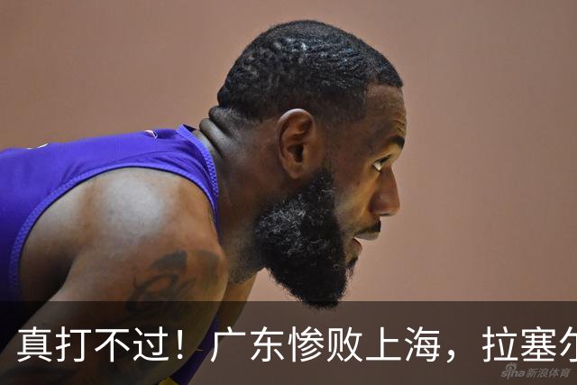 真打不过！广东惨败上海，拉塞尔渐入佳境，徐杰成提款机！