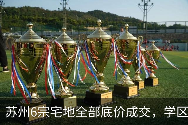 苏州6宗宅地全部底价成交，学区写进公告为何仍换不来溢价？