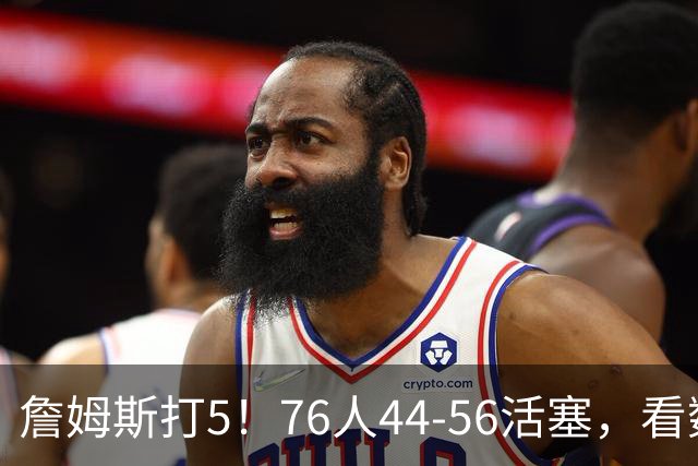詹姆斯打5！76人44-56活塞，看数据：他是头号罪人！